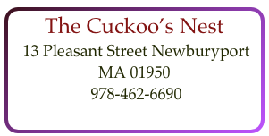 The Cuckoo’s Nest
 13 Pleasant Street Newburyport MA 01950    978-462-6690  
contact@cuckoos-nest.com